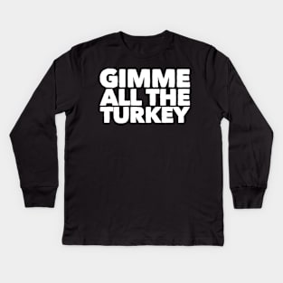 Gimme All The Turkey Kids Long Sleeve T-Shirt